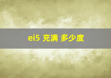 ei5 充满 多少度